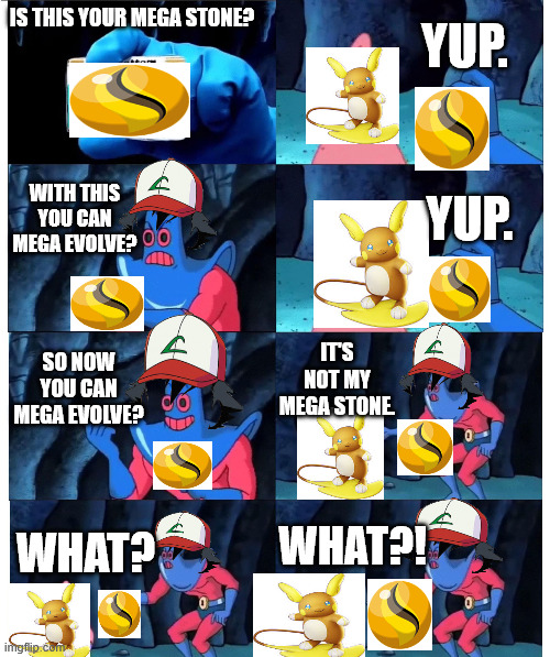 patrick not my wallet | Yup. Is this your mega stone? With this you can mega evolve? Yup. It's not my mega stone. So now you can mega evolve? WHAT?! What? | image tagged in patrick not my wallet | made w/ Imgflip meme maker