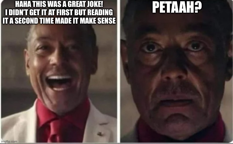Giancarlo Esposito | Haha this was a great joke! I didn’t get it at first but reading it a second time made it make sense; Petaah? | image tagged in giancarlo esposito | made w/ Imgflip meme maker