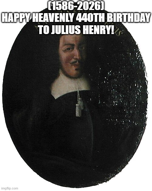 Julius Henry's Heavenly 440th Birthday! | (1586-2026)
Happy Heavenly 440th Birthday
To Julius Henry! | image tagged in roll safe think about it,brain before sleep | made w/ Imgflip meme maker