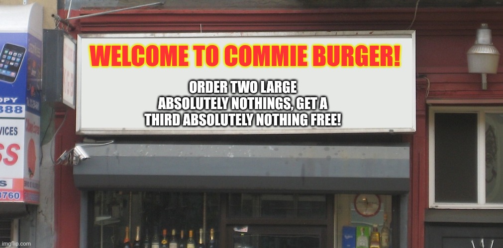Comrade, Absolutely Nothing was the Foremost Delicacy within the Motherland! | Welcome to commie burger! Order two large absolutely nothings, get a third absolutely nothing free! | image tagged in blank restaurant sign | made w/ Imgflip meme maker
