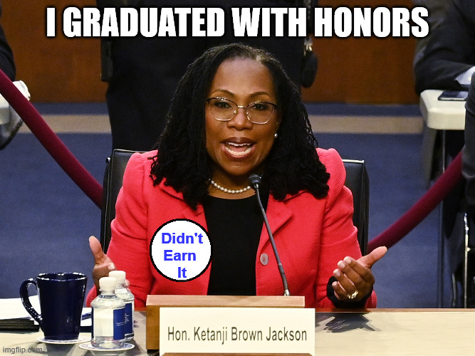 Ketanji Brown Jackson | I graduated with honors Didn't Earn 
It | image tagged in ketanji brown jackson | made w/ Imgflip meme maker