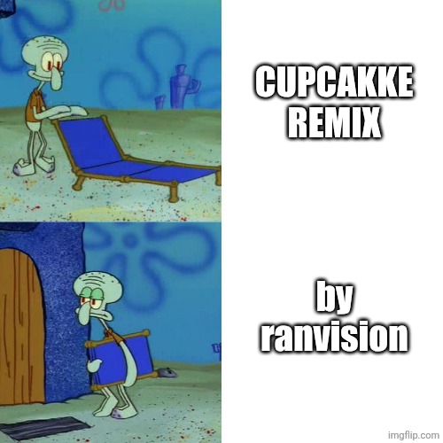 Ranvision cupcakke remix boring unfunny | CupcakKe remix; by ranvision | image tagged in squidward chair,remix | made w/ Imgflip meme maker