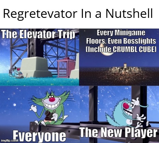 Regretevator in a Nutshell | Regretevator In a Nutshell; The Elevator Trip; Every Minigame Floors. Even Bossfights (Include CRUMBL CUBE); The New Player; Everyone | image tagged in oggy lattice climbing,regretevator | made w/ Imgflip meme maker