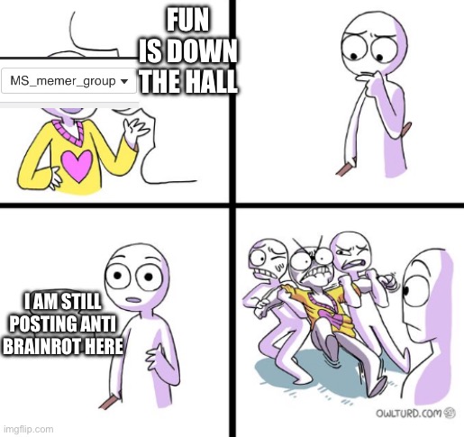 Real | Fun is down the hall; I am still posting anti brainrot here | image tagged in but he has a point | made w/ Imgflip meme maker