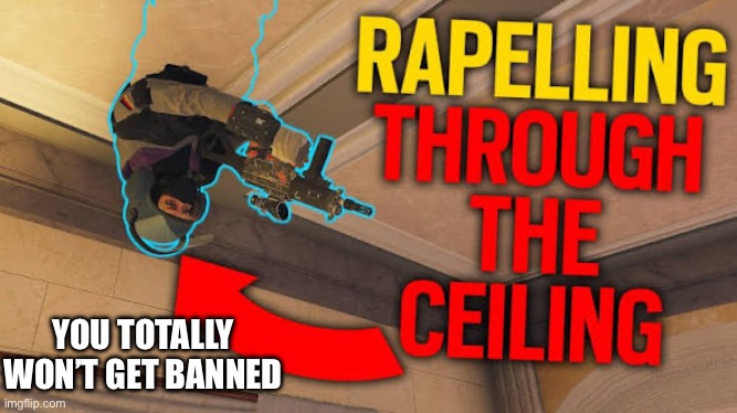 R6 meme | You totally won’t get banned | image tagged in video games | made w/ Imgflip meme maker