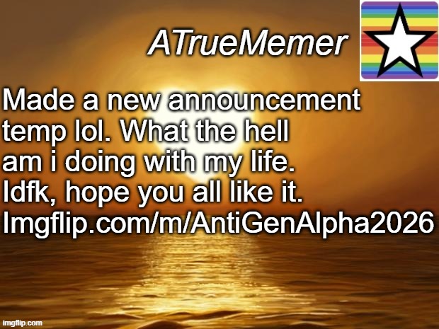 ATrueMemer Announcement | Made a new announcement temp lol. What the hell am i doing with my life. Idfk, hope you all like it.
Imgflip.com/m/AntiGenAlpha2026 | image tagged in atruememer announcement,atruememer,barney will eat all of your delectable biscuits | made w/ Imgflip meme maker