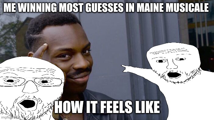 Roll Safe Think About It | Me winning most guesses in Maine musicale; how it feels like | image tagged in memes,roll safe think about it | made w/ Imgflip meme maker