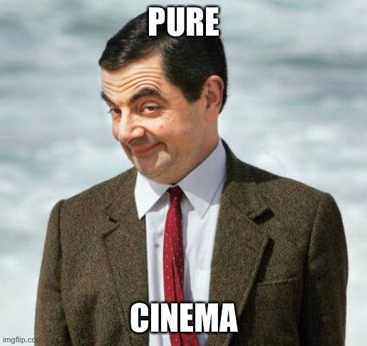 mr bean | Pure; Cinema | image tagged in mr bean | made w/ Imgflip meme maker