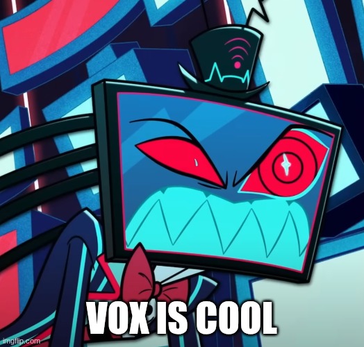 Vox angry | vox is cool | image tagged in vox angry | made w/ Imgflip meme maker