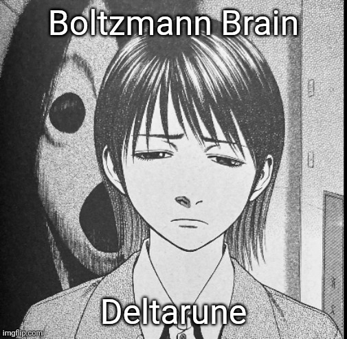 me when | Boltzmann Brain; Deltarune | image tagged in me when | made w/ Imgflip meme maker