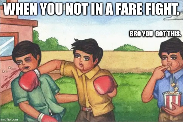 Two kids boxing while one watches | when you not in a fare fight. bro you  got this. | image tagged in two kids boxing while one watches | made w/ Imgflip meme maker