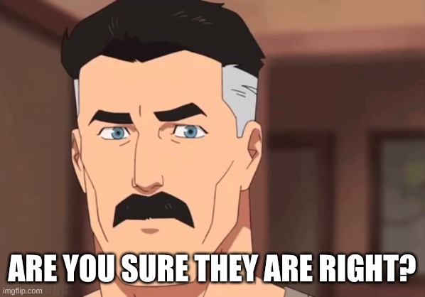 Are you sure omni man | Are you sure they are right? | image tagged in are you sure omni man | made w/ Imgflip meme maker