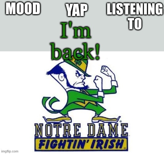 Notre_Dame_fan102's Second Announcement Temp | I'm back! | image tagged in notre_dame_fan102's second announcement temp | made w/ Imgflip meme maker
