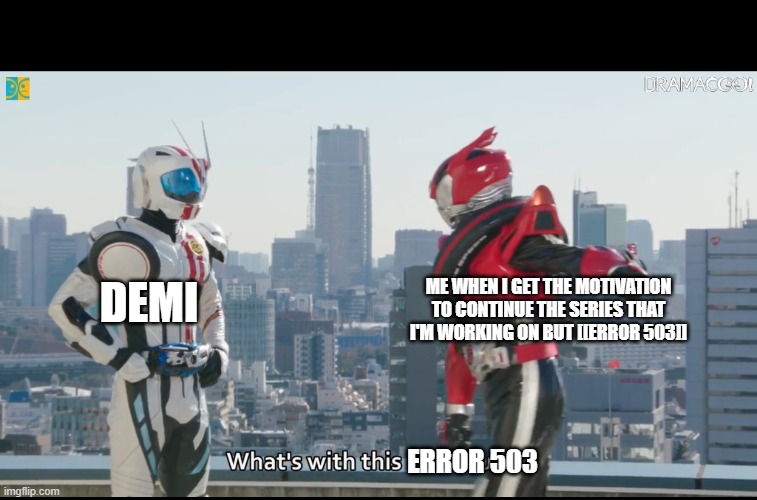 What's with this X | demi error 503 me when I get the motivation to continue the series that I'm working on but [[error 503]] | image tagged in what's with this x | made w/ Imgflip meme maker