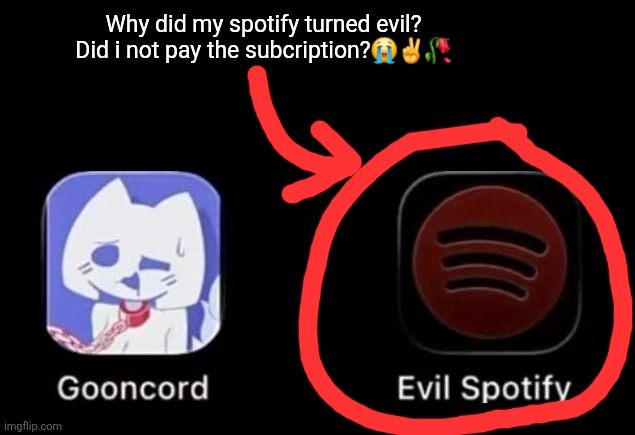 That wasnt the wind arent we | Why did my spotify turned evil? Did i not pay the subcription?😭✌️🥀 | image tagged in i am concerned | made w/ Imgflip meme maker
