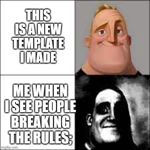 lol | this is a new template i made; me when i see people breaking the rules; | image tagged in mibu 2 phases only,mr incredible becoming uncanny | made w/ Imgflip meme maker