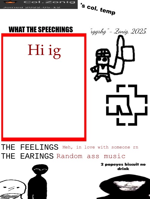 Col.Zonig's col. temp rgh | Hi ig; Meh, in love with someone rn; Random ass music | image tagged in col zonig's col temp rgh | made w/ Imgflip meme maker