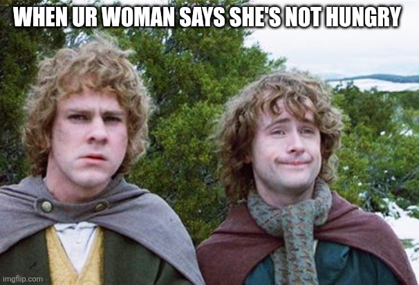 Second Breakfast | When ur woman says she's not hungry | image tagged in second breakfast | made w/ Imgflip meme maker