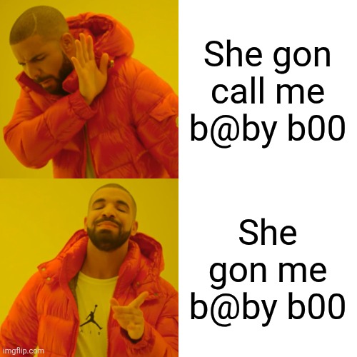 Drake Hotline Bling Meme | She gon call me b@by b00; She gon me b@by b00 | image tagged in memes,drake hotline bling | made w/ Imgflip meme maker