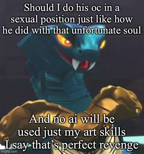 Toaa’s oc in a sexual position | Should I do his oc in a sexual position just like how he did with that unfortunate soul; And no ai will be used just my art skills I say that’s perfect revenge | image tagged in aspheera ninjago | made w/ Imgflip meme maker
