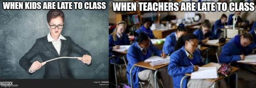 Teachers vs Students being late | When kids are late to class; when teachers are late to class | made w/ Imgflip meme maker