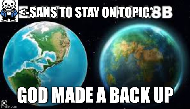 <-sans to stay on topic*; god made a back up | made w/ Imgflip meme maker