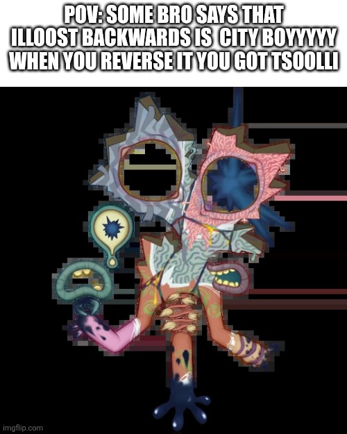 Son .⁠·⁠´⁠¯⁠`⁠(⁠>⁠▂⁠<⁠)⁠´⁠¯⁠`⁠·⁠.✌︎︎ Part 4 | Pov: some bro says that illoost backwards is  city boyyyyy when you reverse it you got tsoolli | image tagged in minor illoost | made w/ Imgflip meme maker