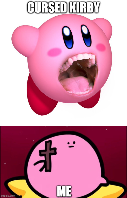 cursed kirby; me | image tagged in kirby with teeth god is extinct,kirby cross | made w/ Imgflip meme maker