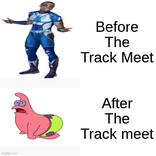 IDK why I'm even in track, I'm not fast | Before The Track Meet; After The Track meet | image tagged in memes,funny,relatable,track,running | made w/ Imgflip meme maker