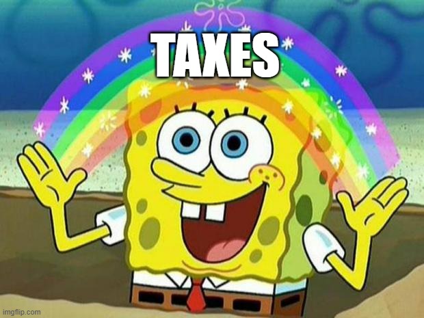spongebob rainbow | TAXES | image tagged in spongebob rainbow | made w/ Imgflip meme maker