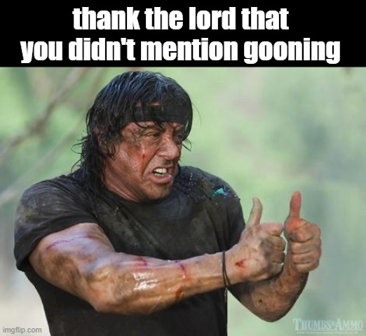 Rambo approved | thank the lord that you didn't mention gooning | image tagged in rambo approved | made w/ Imgflip meme maker