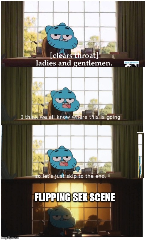 [clears throat]
ladies and gentlemen. flipping sex scene | made w/ Imgflip meme maker