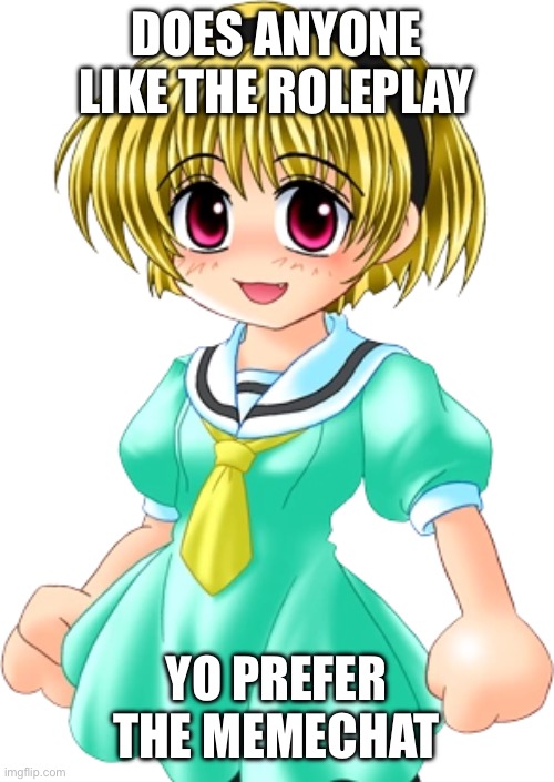 Does anyone like the roleplay; Yo prefer the memechat | made w/ Imgflip meme maker