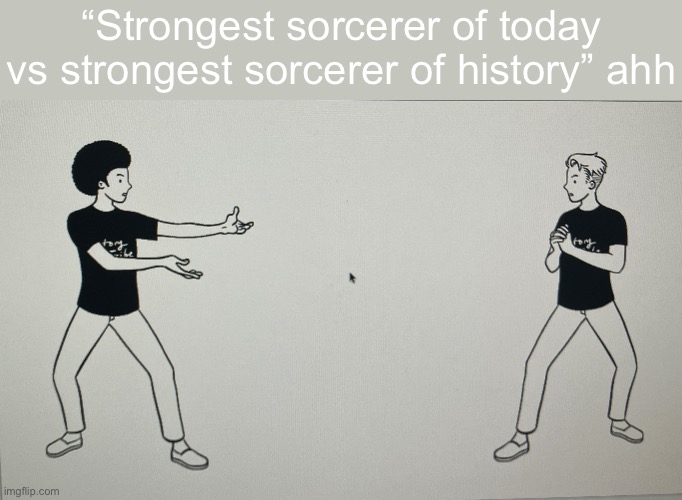 “Strongest sorcerer of today vs strongest sorcerer of history” ahh | image tagged in jjk,anime | made w/ Imgflip meme maker