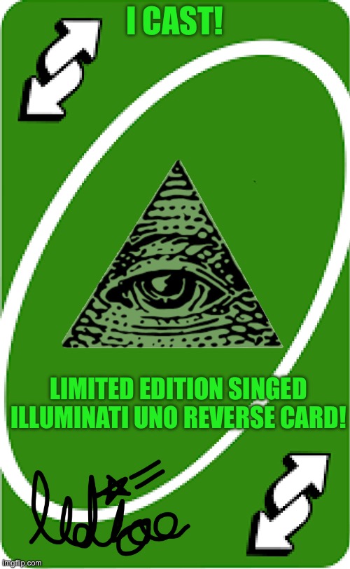 Most powerful uno reverse ever! | I cast! Limited edition singed Illuminati uno reverse card! | image tagged in unoreverse,uno | made w/ Imgflip meme maker