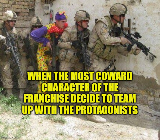 Army clown | When the most coward character of the franchise decide to team up with the protagonists | image tagged in army clown | made w/ Imgflip meme maker