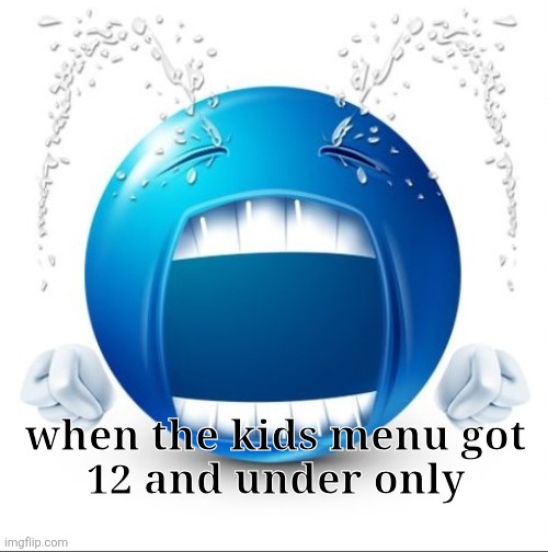 Crying Blue guy | when the kids menu got
12 and under only | image tagged in crying blue guy | made w/ Imgflip meme maker
