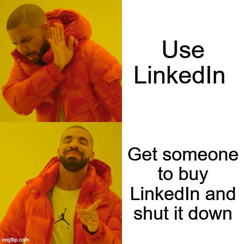 Drake Hotline Bling Meme | Use LinkedIn; Get someone to buy LinkedIn and shut it down | image tagged in memes,drake hotline bling,linkedin,job,2026 | made w/ Imgflip meme maker