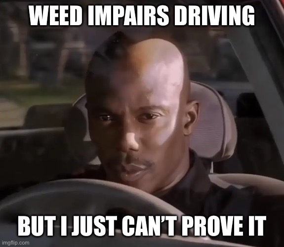 dokes | Weed impairs driving; But I just can’t prove it | image tagged in dokes | made w/ Imgflip meme maker