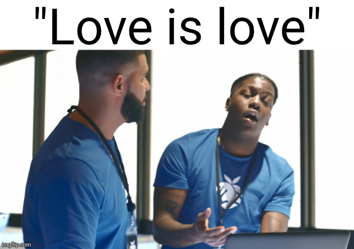 Pretty much sick of that line now | "Love is love" | image tagged in drake laptop | made w/ Imgflip meme maker