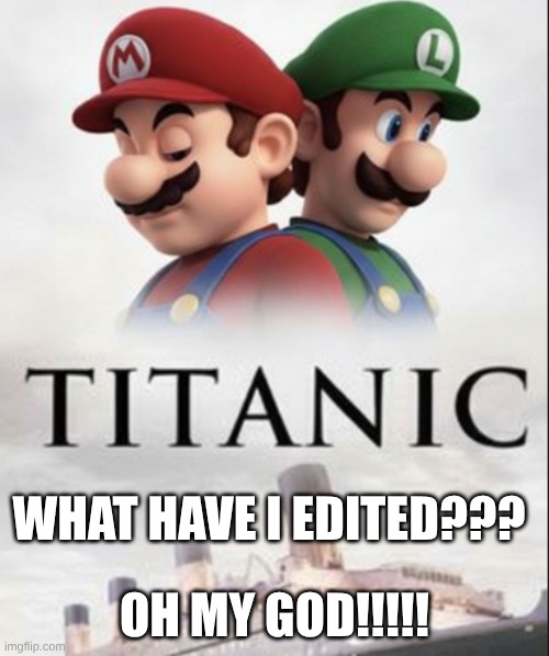 I accidentally edited the Titanic movie poster | oh my god!!!!! what have I edited??? | image tagged in titanic,super mario bros,memes,wait what | made w/ Imgflip meme maker