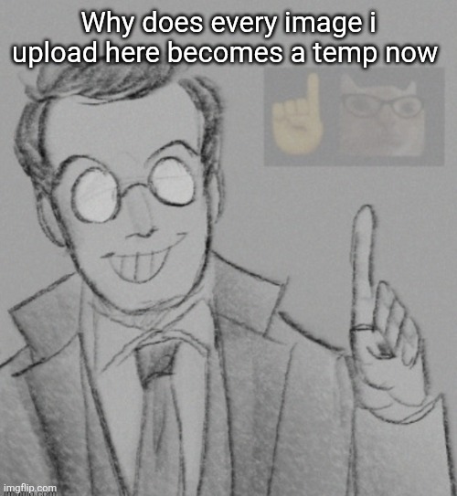 Fucking nerd | Why does every image i upload here becomes a temp now | image tagged in fucking nerd | made w/ Imgflip meme maker