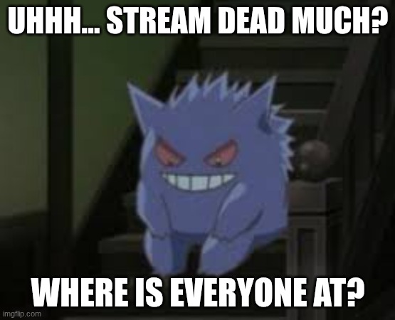 And Now I wait. | Uhhh... Stream Dead Much? Where is Everyone at? | image tagged in pokemon waiting | made w/ Imgflip meme maker