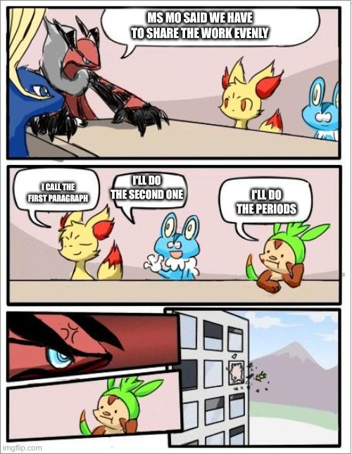 Pokemon board meeting | Ms Mo said we have to share the work evenly; I call the first paragraph; I'll do the second one; I'll do the periods | image tagged in pokemon board meeting | made w/ Imgflip meme maker