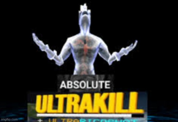ABSOLUTE ULTRAKILL | image tagged in absolute ultrakill | made w/ Imgflip meme maker