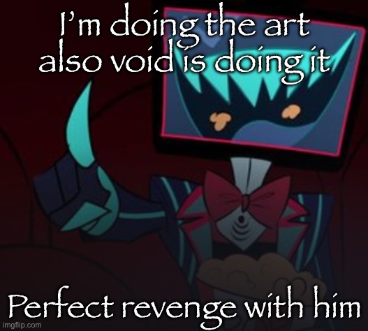 Vox laughing | I’m doing the art also void is doing it; Perfect revenge with him | image tagged in vox laughing | made w/ Imgflip meme maker
