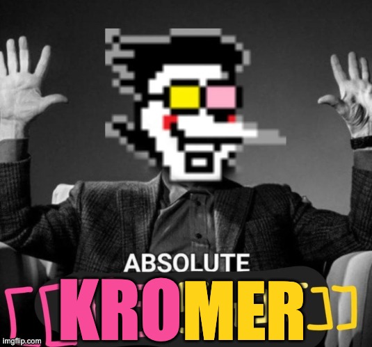 ABSOLUTE [[big shot]] | Kro MER | image tagged in absolute big shot | made w/ Imgflip meme maker