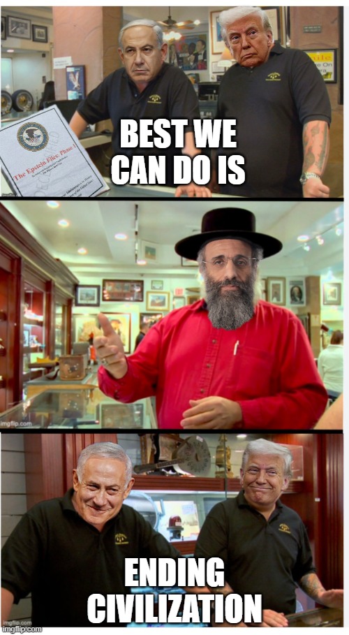 Best we can do is | best we can do is; ending civilization | image tagged in epstein files trump netanyahu | made w/ Imgflip meme maker