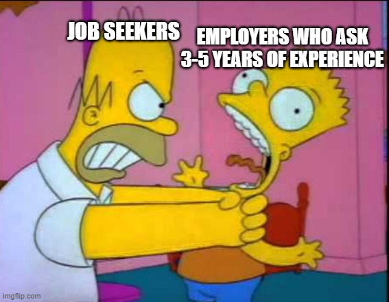 Homer strangling Bart | Employers who ask 3-5 years of experience; Job seekers | image tagged in homer strangling bart,anger,unemployed,economy,2026,memes | made w/ Imgflip meme maker