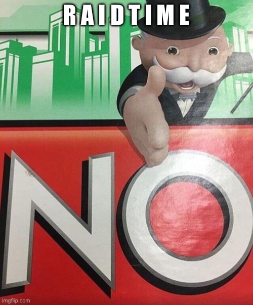 Question Megamantummy are you murasakichans alt | R A I D T I M E | image tagged in monopoly no | made w/ Imgflip meme maker